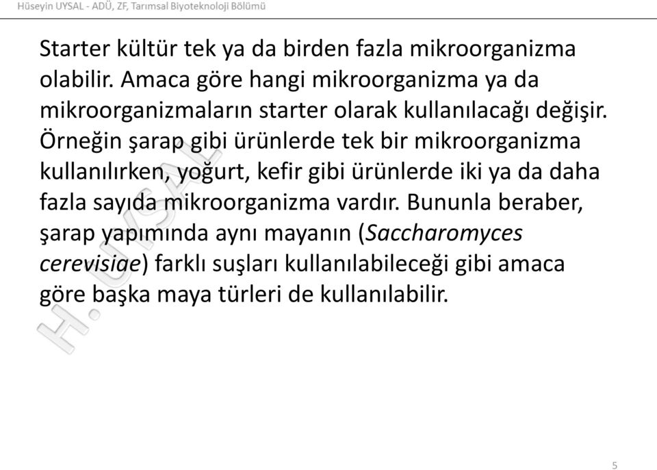 Örneğin şarap gibi ürünlerde tek bir mikroorganizma kullanılırken, yoğurt, kefir gibi ürünlerde iki ya da daha fazla