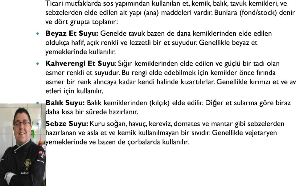 Genellikle beyaz et yemeklerinde kullanılır. Kahverengi Et Suyu: Sığır kemiklerinden elde edilen ve güçlü bir tadı olan esmer renkli et suyudur.