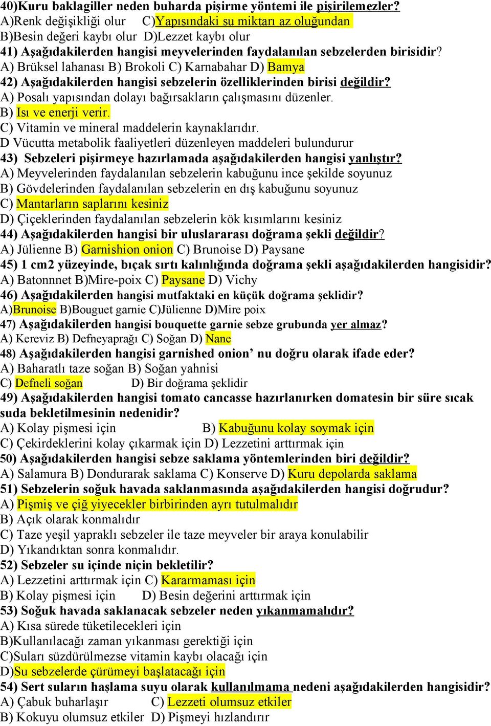 A) Brüksel lahanası B) Brokoli C) Karnabahar D) Bamya 42) Aşağıdakilerden hangisi sebzelerin özelliklerinden birisi değildir? A) Posalı yapısından dolayı bağırsakların çalışmasını düzenler.