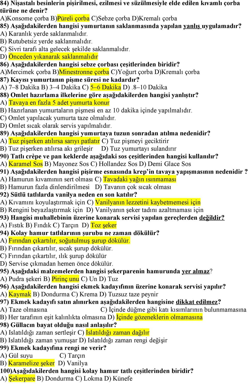 B) Rutubetsiz yerde saklanmalıdır. C) Sivri tarafı alta gelecek şekilde saklanmalıdır. D) Önceden yıkanarak saklanmalıdır 86) Aşağıdakilerden hangisi sebze çorbası çeşitlerinden biridir?