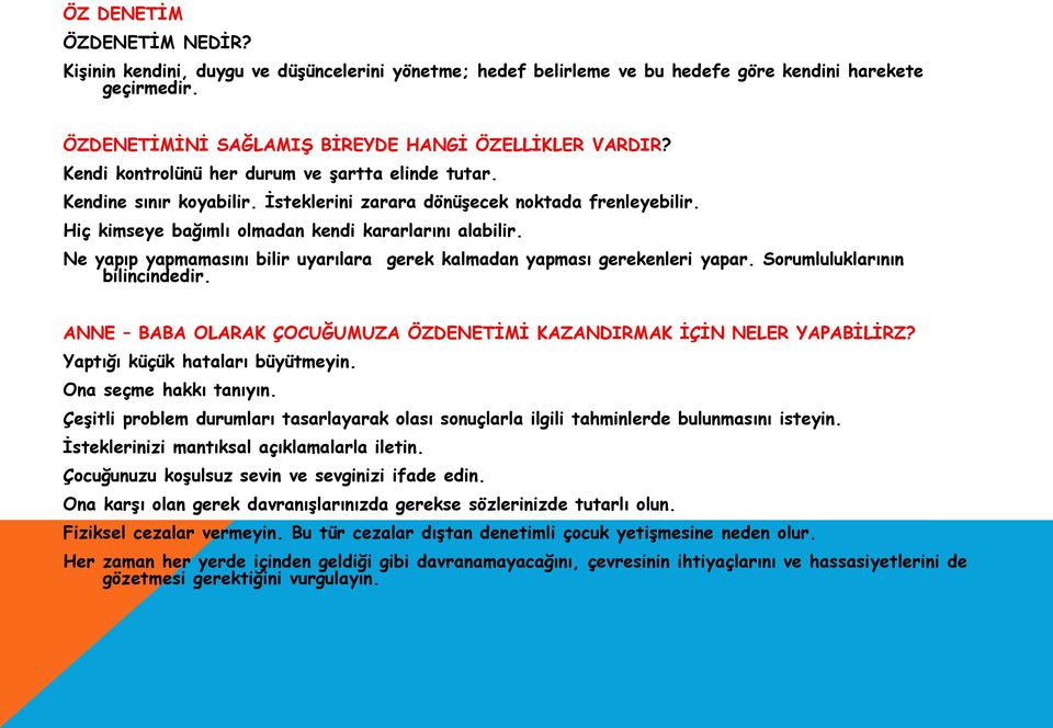 Ne yapıp yapmamasını bilir uyarılara gerek kalmadan yapması gerekenleri yapar. Sorumluluklarının bilincindedir. ANNE BABA OLARAK ÇOCUĞUMUZA ÖZDENETİMİ KAZANDIRMAK İÇİN NELER YAPABİLİRZ?