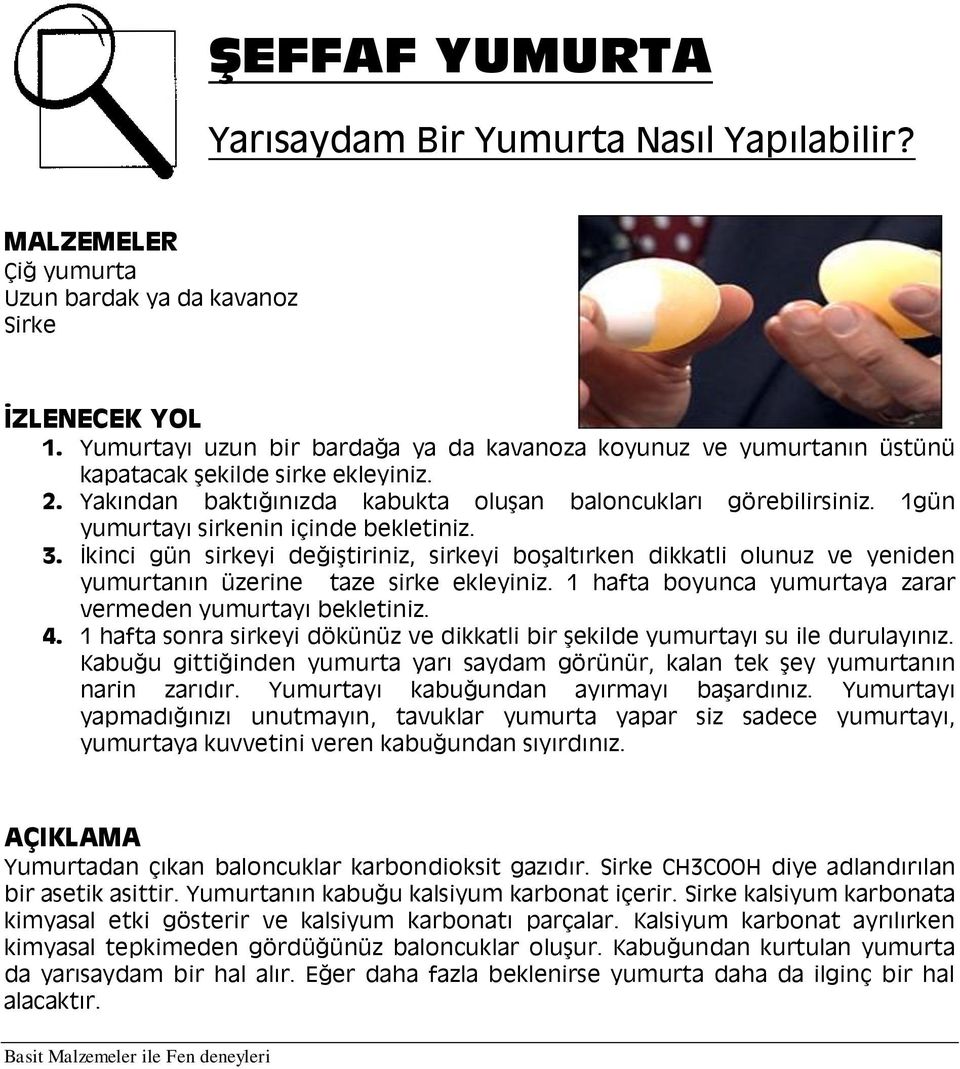 1gün yumurtayı sirkenin içinde bekletiniz. 3. İkinci gün sirkeyi değiştiriniz, sirkeyi boşaltırken dikkatli olunuz ve yeniden yumurtanın üzerine taze sirke ekleyiniz.