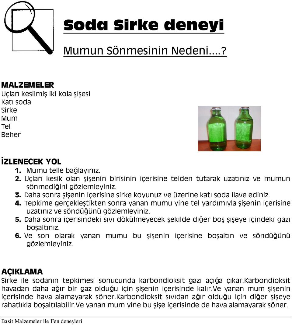 Tepkime gerçekleştikten sonra yanan mumu yine tel yardımıyla şişenin içerisine uzatınız ve söndüğünü gözlemleyiniz. 5.