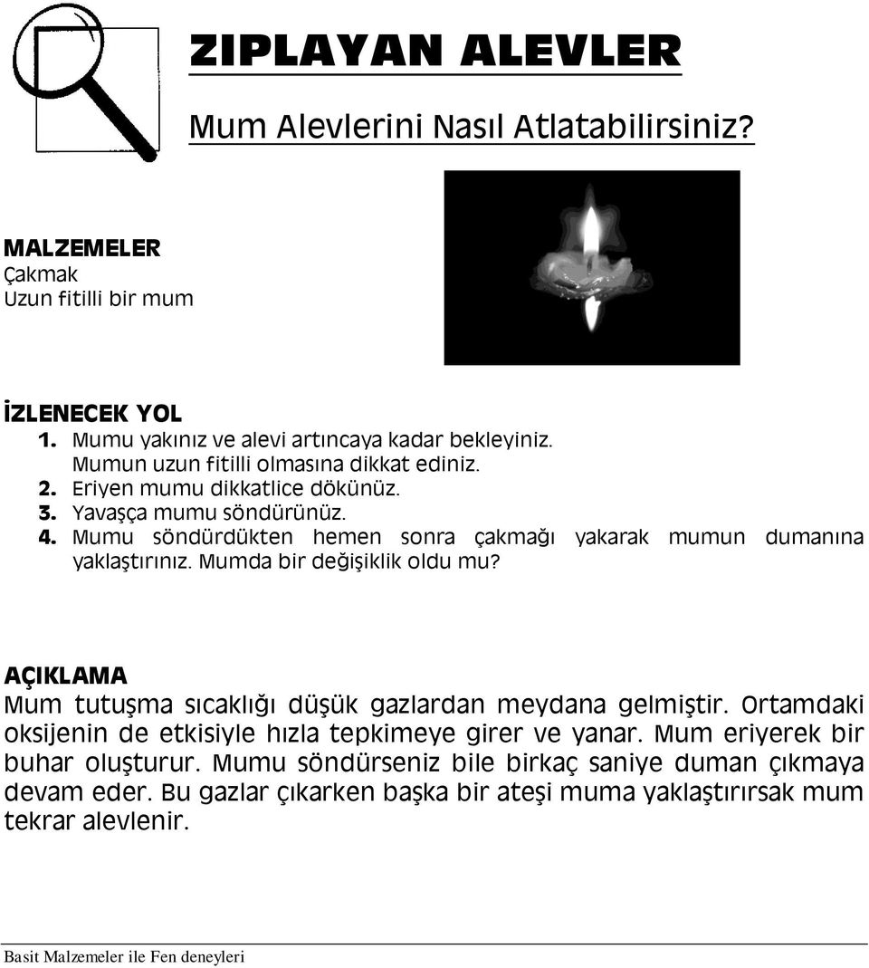 Mumu söndürdükten hemen sonra çakmağı yakarak mumun dumanına yaklaştırınız. Mumda bir değişiklik oldu mu? Mum tutuşma sıcaklığı düşük gazlardan meydana gelmiştir.