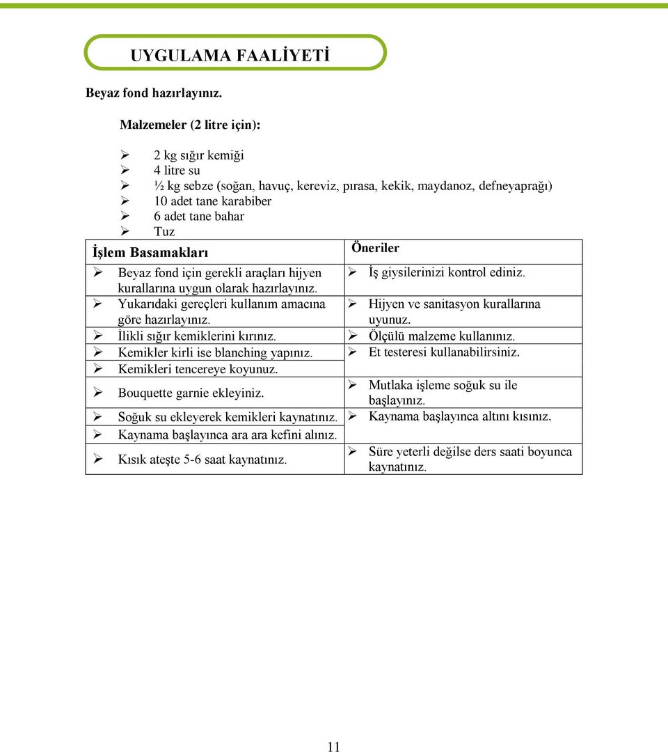 Öneriler Beyaz fond için gerekli araçları hijyen İş giysilerinizi kontrol ediniz. kurallarına uygun olarak hazırlayınız. Yukarıdaki gereçleri kullanım amacına göre hazırlayınız.