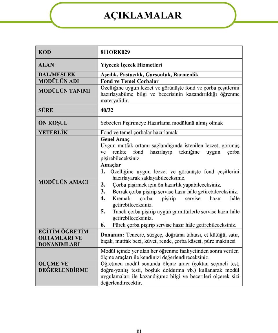 ÖN KOŞUL YETERLİK MODÜLÜN AMACI EĞİTİM ÖĞRETİM ORTAMLARI VE DONANIMLARI ÖLÇME VE DEĞERLENDİRME Sebzeleri Pişirimeye Hazırlama modülünü almış olmak Fond ve temel çorbalar hazırlamak Genel Amaç Uygun