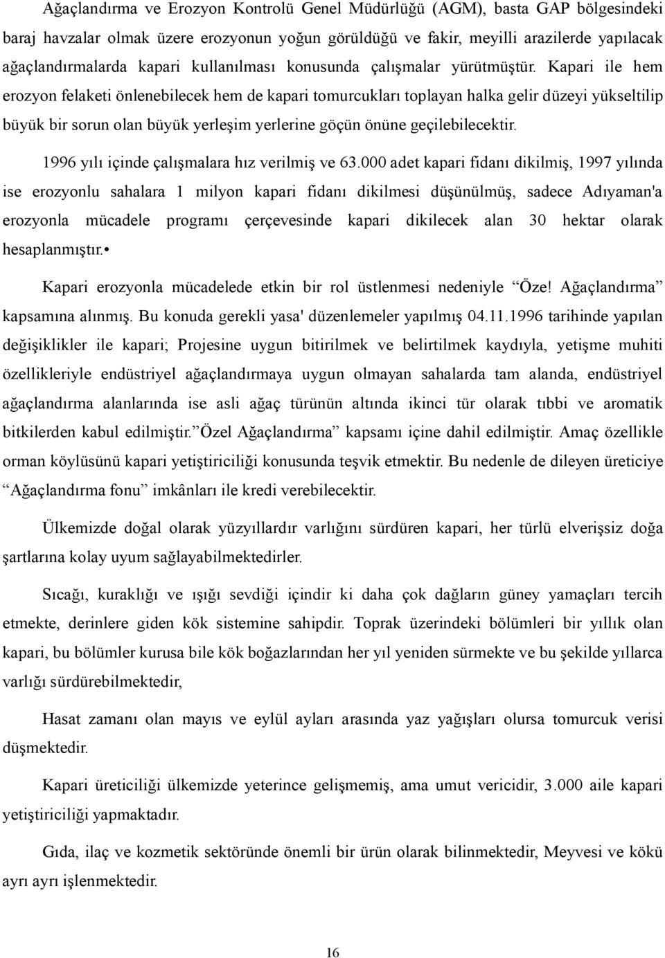 Kapari ile hem erozyon felaketi önlenebilecek hem de kapari tomurcukları toplayan halka gelir düzeyi yükseltilip büyük bir sorun olan büyük yerleşim yerlerine göçün önüne geçilebilecektir.