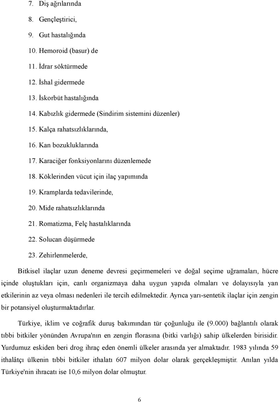 Kramplarda tedavilerinde, 20. Mide rahatsızlıklarında 21. Romatizma, Felç hastalıklarında 22. Solucan düşürmede 23.