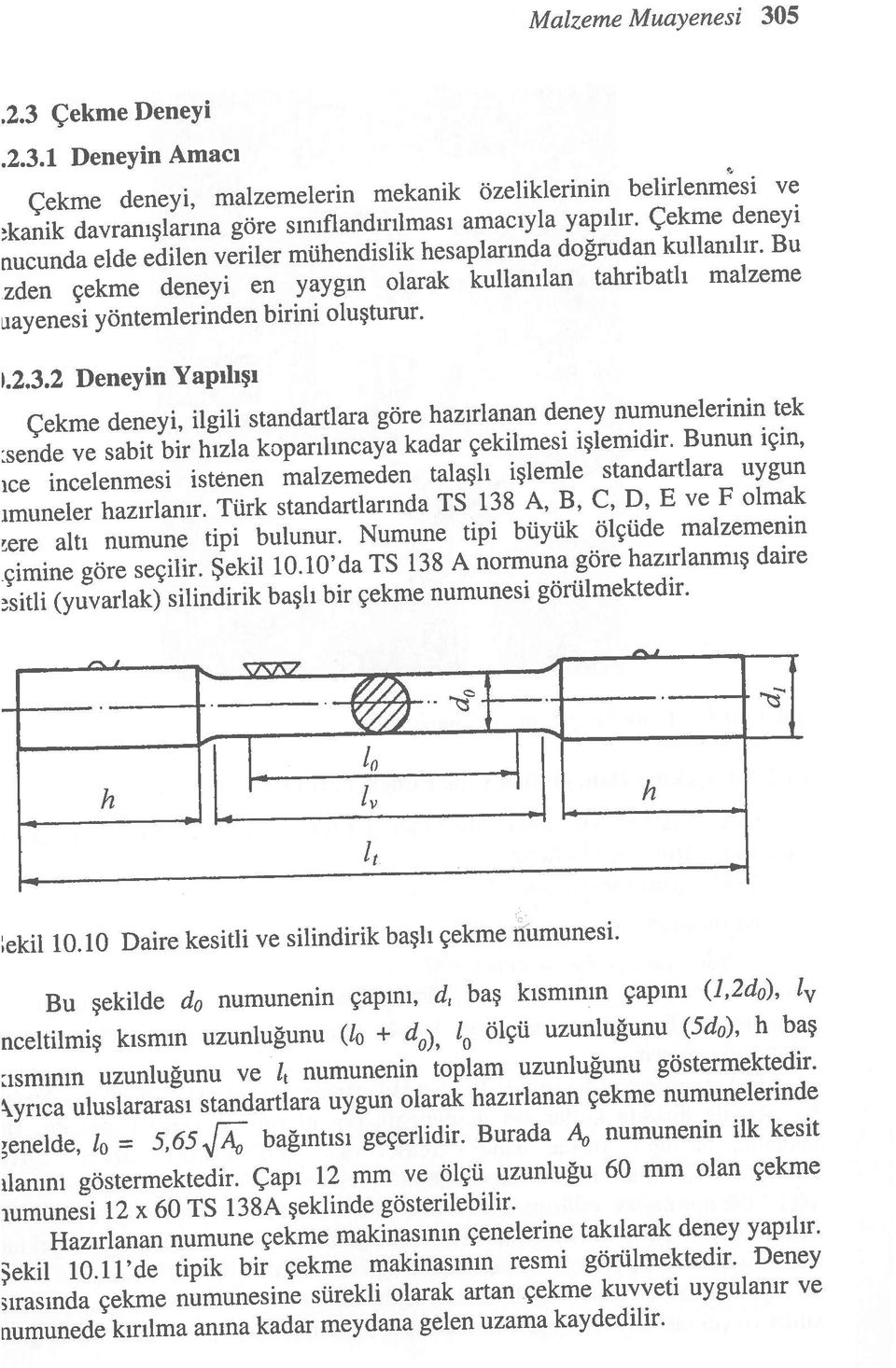 göstermektedir. yrıca uluslararası standartlara uygun olarak hazırlanan çekme numunelerinde ;enelde, l = 5,65 bağıntısı geçerlidir. Burada ıi numunenin ilk kesit ılanını göstermektedir.