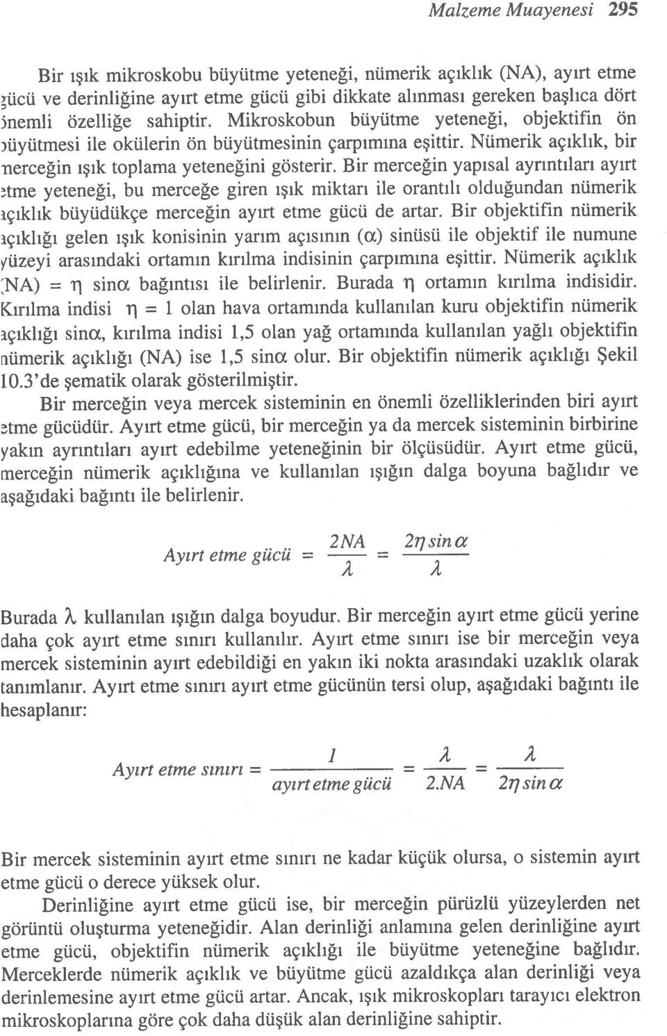 Bir merceğin yapısal ayrıntıları ayırt etme yeteneği, bu merceğe giren ışık miktarı ile orantılı olduğundan nümerik ıçıklık büyüdükçe merceğin ayırt etme gücü de artar.