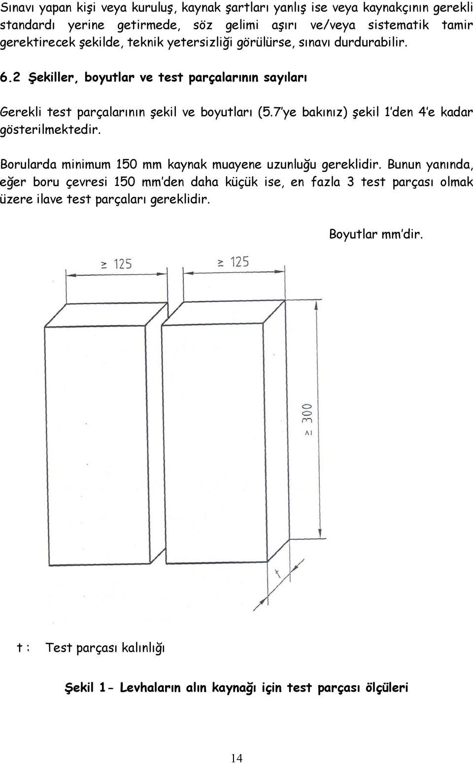 7 ye bakınız) şekil 1 den 4 e kadar gösterilmektedir. Borularda minimum 150 mm kaynak muayene uzunluğu gereklidir.