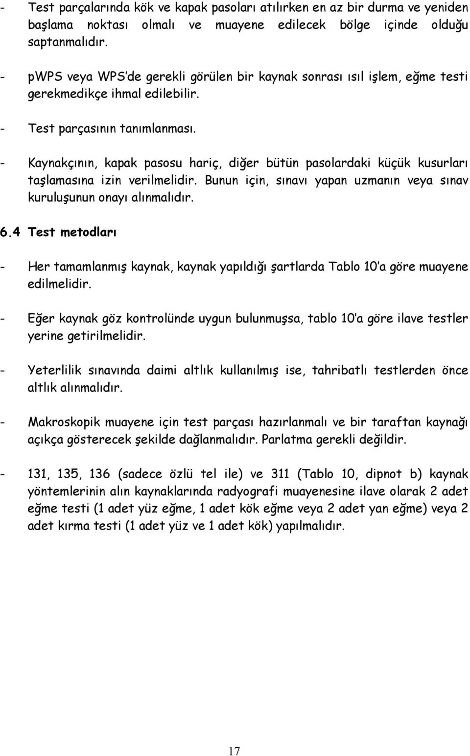 - Kaynakçının, kapak pasosu hariç, diğer bütün pasolardaki küçük kusurları taşlamasına izin verilmelidir. Bunun için, sınavı yapan uzmanın veya sınav kuruluşunun onayı alınmalıdır. 6.