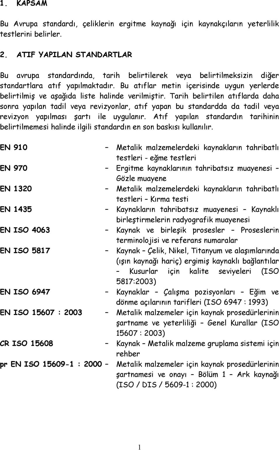 Bu atıflar metin içerisinde uygun yerlerde belirtilmiş ve aşağıda liste halinde verilmiştir.