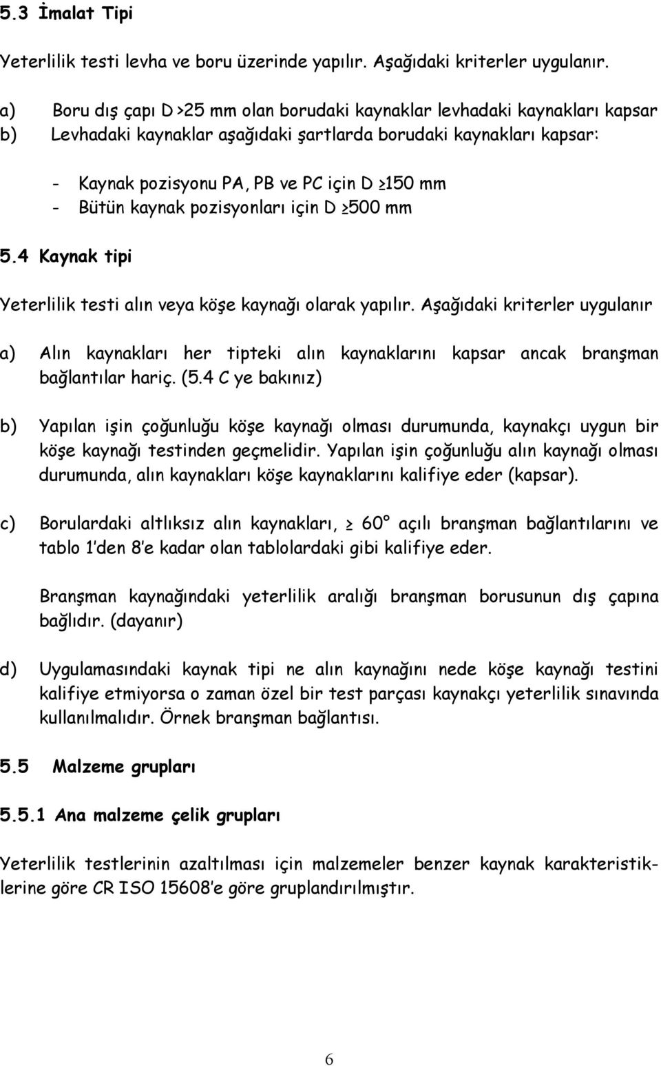 Bütün kaynak pozisyonları için D 500 mm 5.4 Kaynak tipi Yeterlilik testi alın veya köşe kaynağı olarak yapılır.