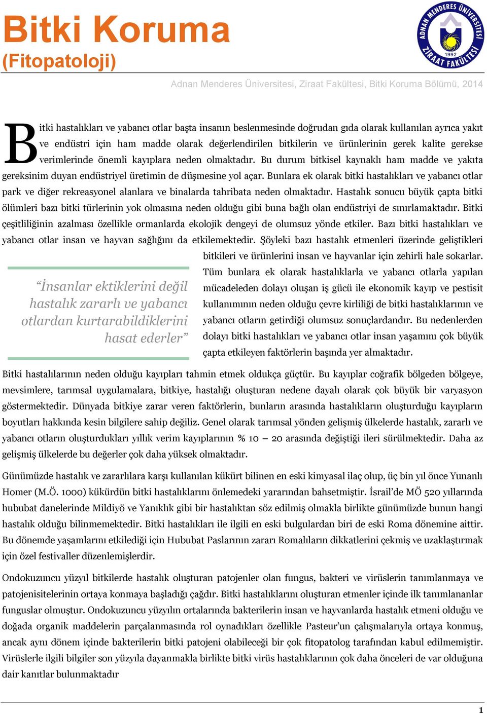 Bu durum bitkisel kaynaklı ham madde ve yakıta gereksinim duyan endüstriyel üretimin de düşmesine yol açar.