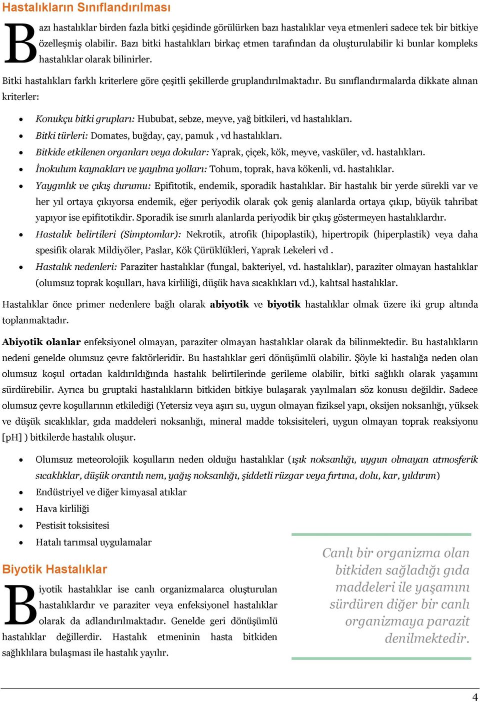 Bu sınıflandırmalarda dikkate alınan kriterler: Konukçu bitki grupları: Hububat, sebze, meyve, yağ bitkileri, vd hastalıkları. Bitki türleri: Domates, buğday, çay, pamuk, vd hastalıkları.