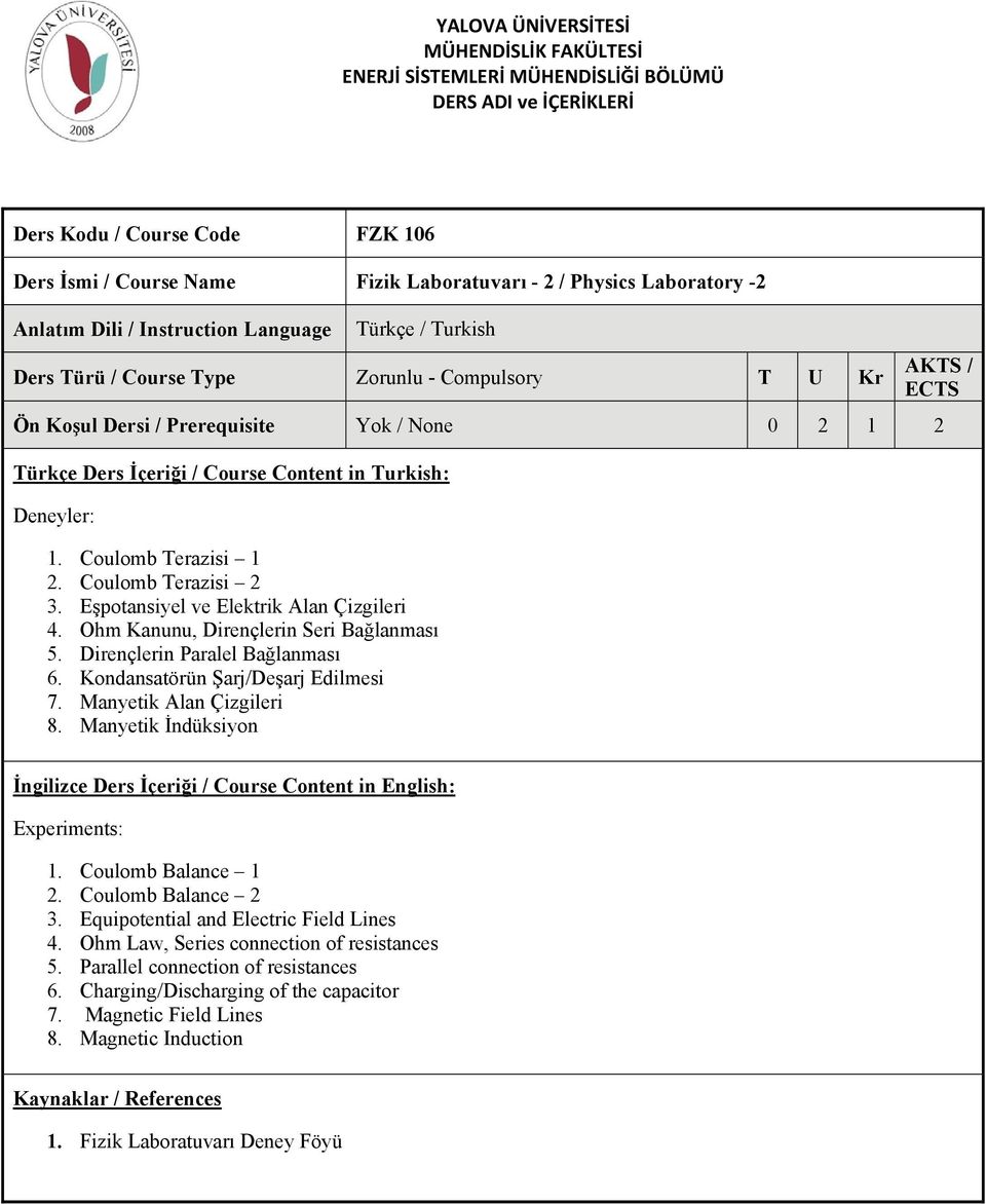 Kondansatörün Şarj/Deşarj Edilmesi 7. Manyetik Alan Çizgileri 8. Manyetik İndüksiyon Experiments: 1. Coulomb Balance 1 2. Coulomb Balance 2 3. Equipotential and Electric Field Lines 4.