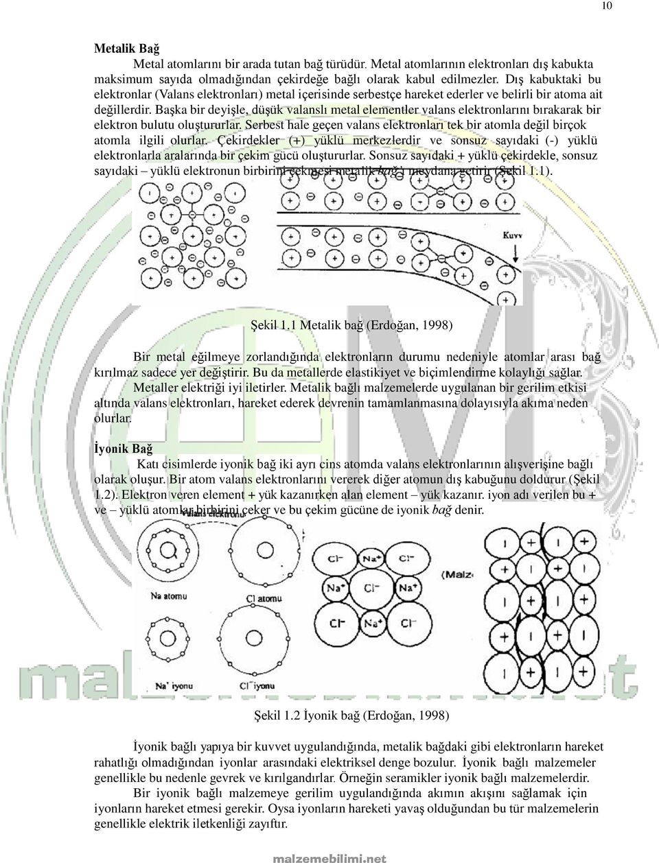 Başka bir deyişle, düşük valanslı metal elementler valans elektronlarını bırakarak bir elektron bulutu oluştururlar.