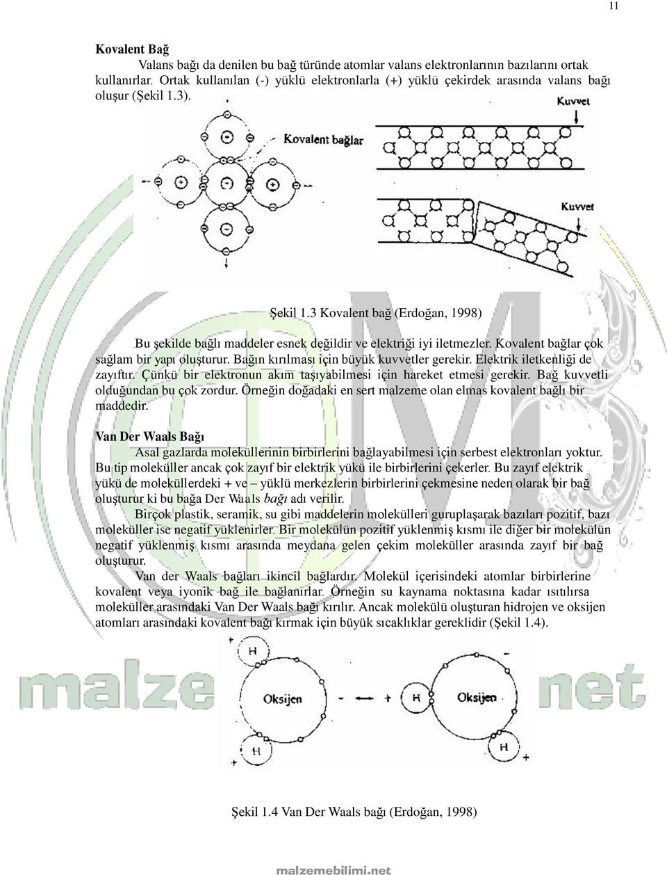 3 Kovalent bağ (Erdoğan, 1998) Bu şekilde bağlı maddeler esnek değildir ve elektriği iyi iletmezler. Kovalent bağlar çok sağlam bir yapı oluşturur. Bağın kırılması için büyük kuvvetler gerekir.