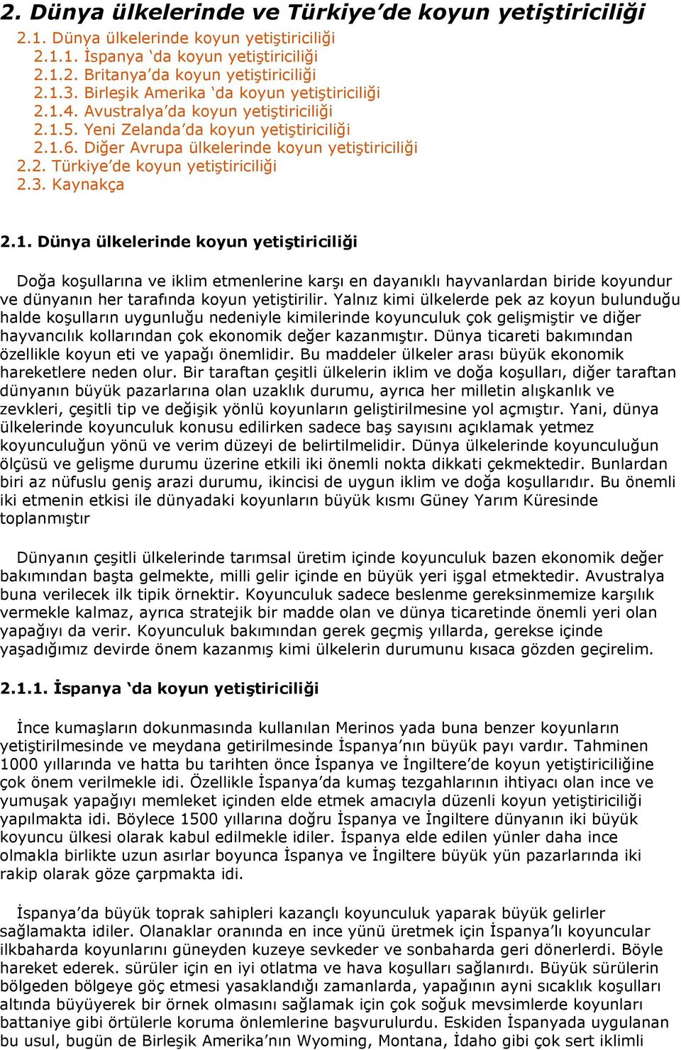 3. Kaynakça 2.1. Dünya ülkelerinde koyun yetiştiriciliği Doğa koşullarına ve iklim etmenlerine karşı en dayanıklı hayvanlardan biride koyundur ve dünyanın her tarafında koyun yetiştirilir.