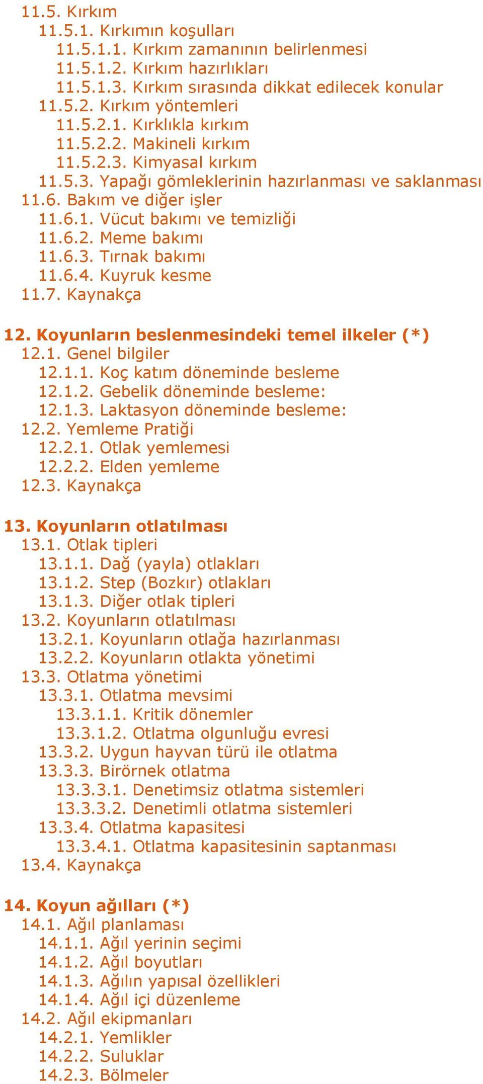 6.4. Kuyruk kesme 11.7. Kaynakça 12. Koyunların beslenmesindeki temel ilkeler (*) 12.1. Genel bilgiler 12.1.1. Koç katım döneminde besleme 12.1.2. Gebelik döneminde besleme: 12.1.3.