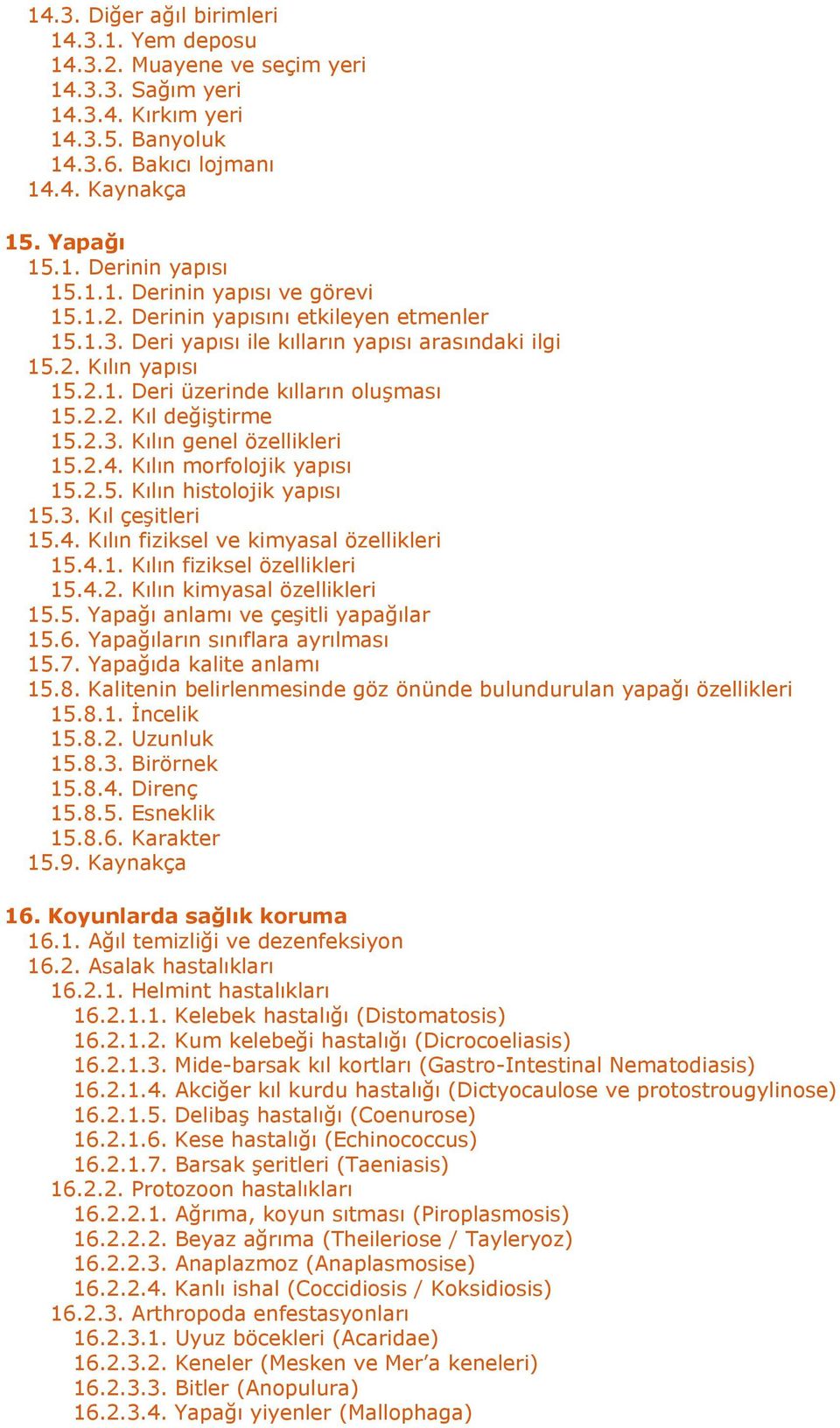 2.3. Kılın genel özellikleri 15.2.4. Kılın morfolojik yapısı 15.2.5. Kılın histolojik yapısı 15.3. Kıl çeşitleri 15.4. Kılın fiziksel ve kimyasal özellikleri 15.4.1. Kılın fiziksel özellikleri 15.4.2. Kılın kimyasal özellikleri 15.