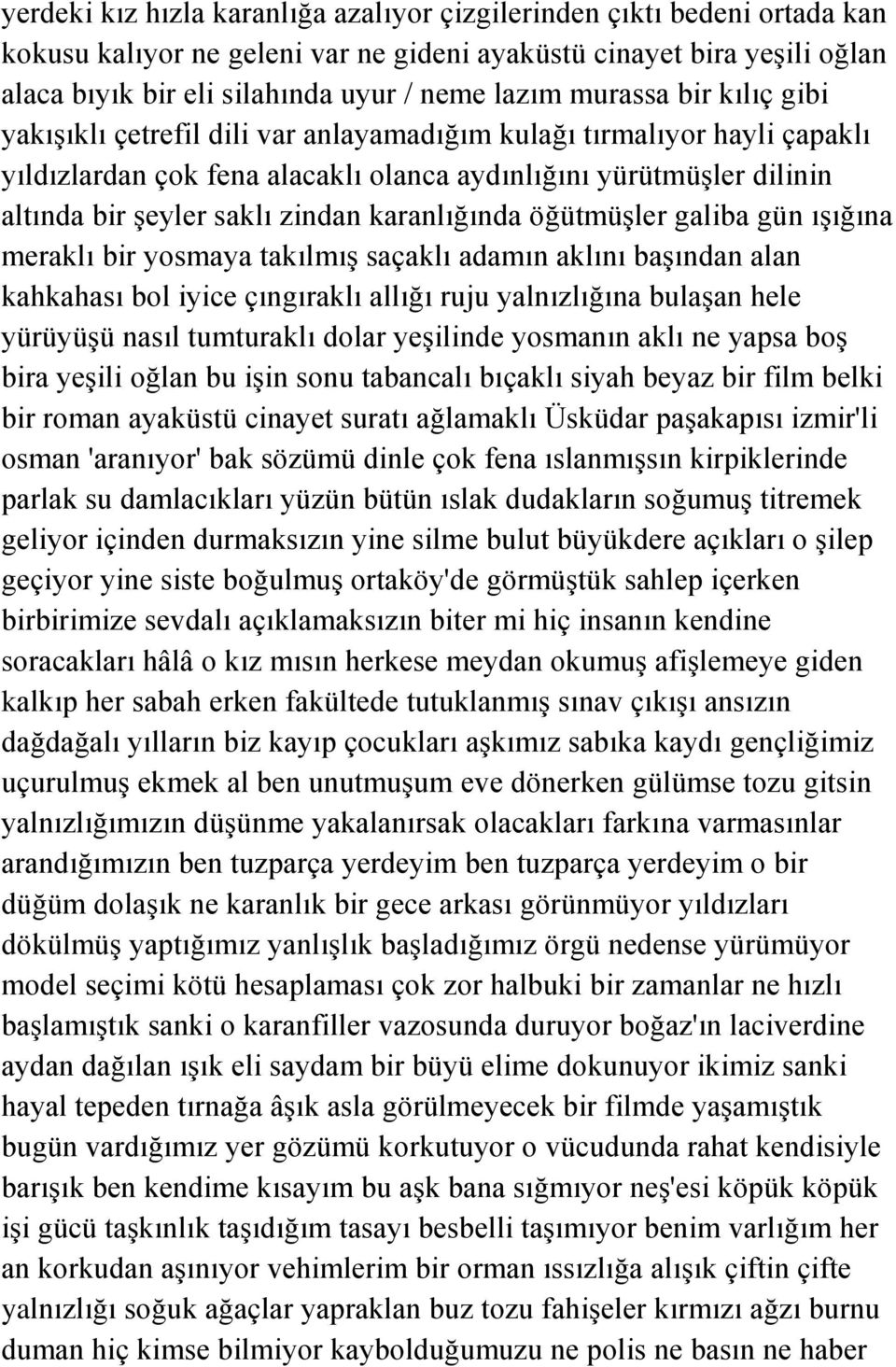 karanlığında öğütmüşler galiba gün ışığına meraklı bir yosmaya takılmış saçaklı adamın aklını başından alan kahkahası bol iyice çıngıraklı allığı ruju yalnızlığına bulaşan hele yürüyüşü nasıl