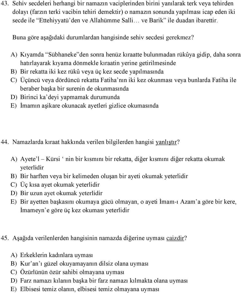 A) Kıyamda Sübhaneke den sonra henüz kıraatte bulunmadan rükûya gidip, daha sonra hatırlayarak kıyama dönmekle kıraatin yerine getirilmesinde B) Bir rekatta iki kez rükû veya üç kez secde