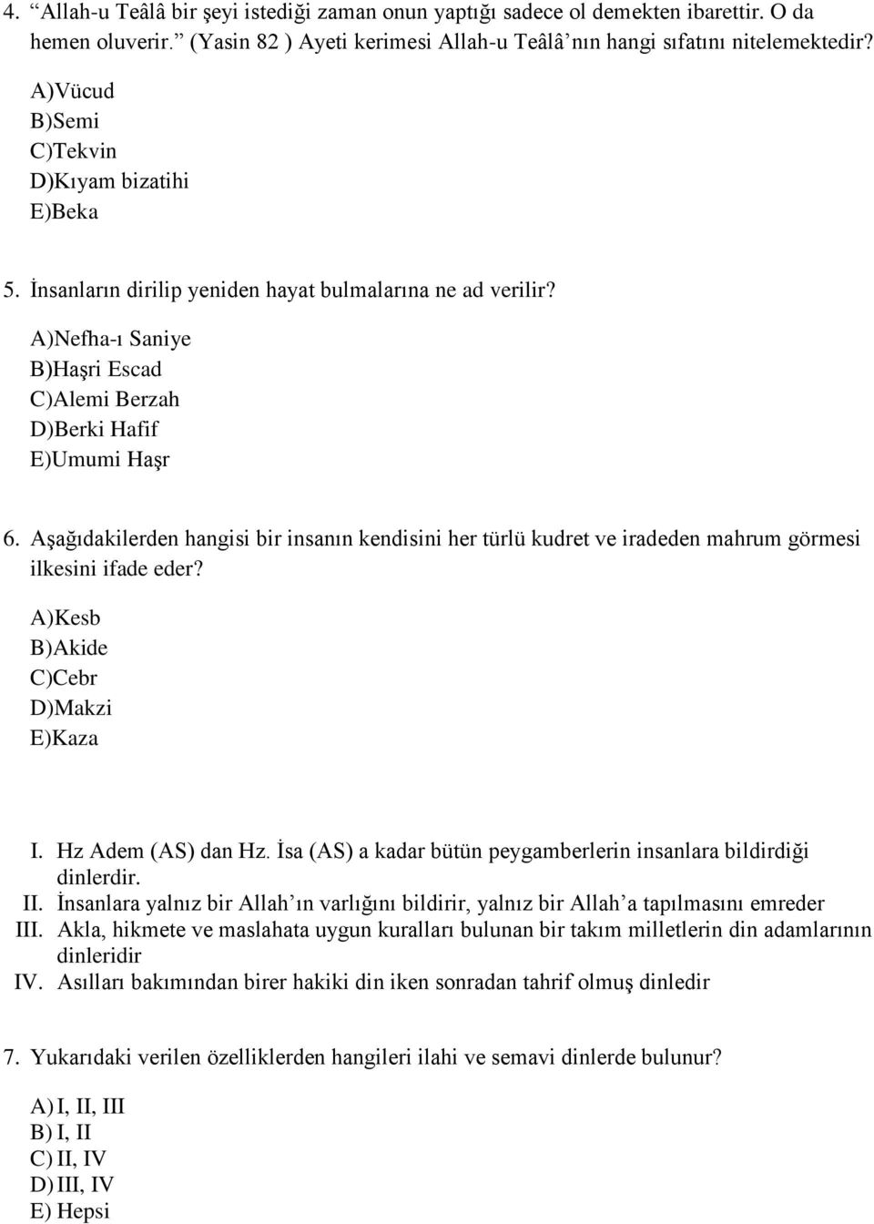 Aşağıdakilerden hangisi bir insanın kendisini her türlü kudret ve iradeden mahrum görmesi ilkesini ifade eder? A)Kesb B)Akide C)Cebr D)Makzi E)Kaza I. Hz Adem (AS) dan Hz.