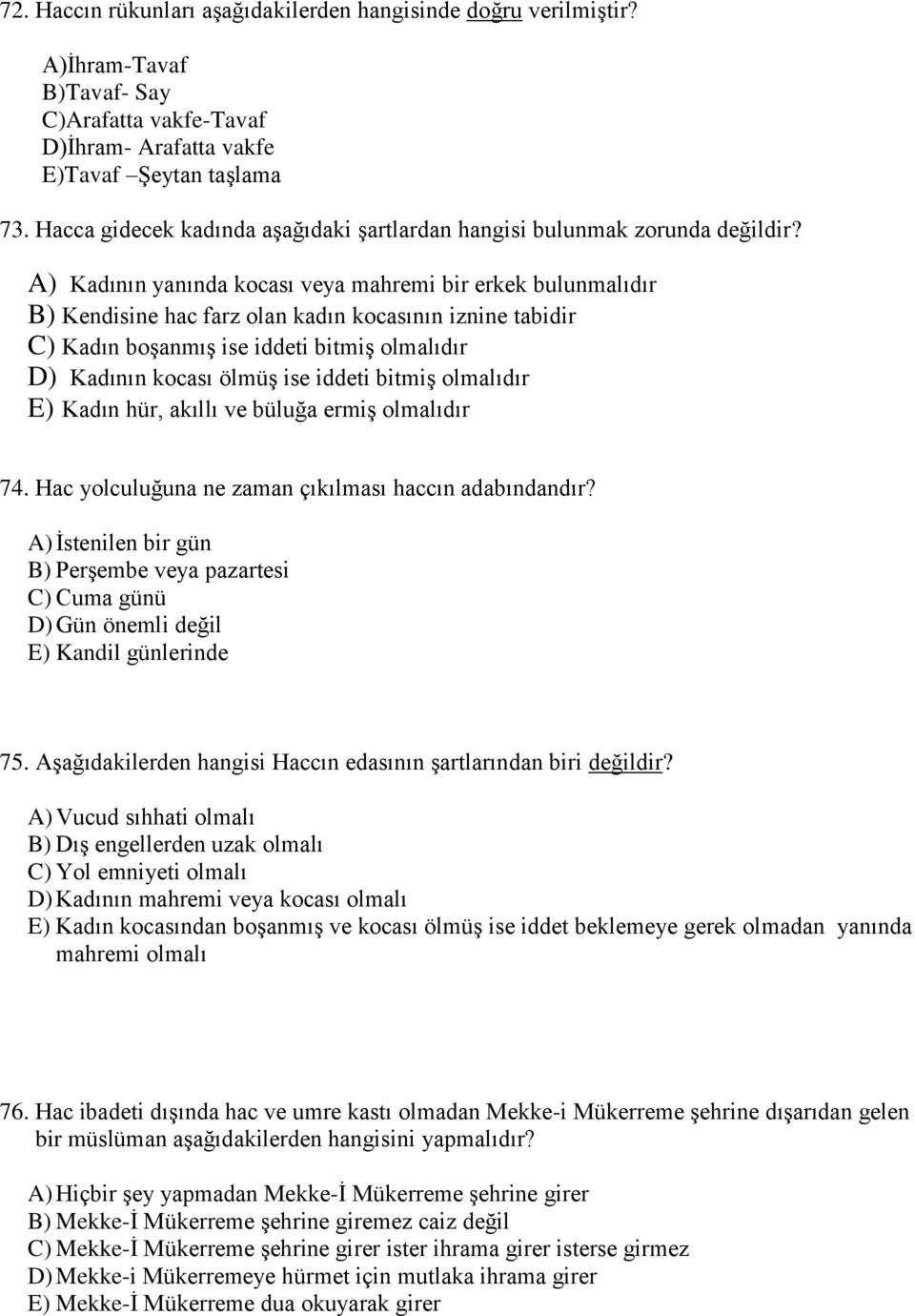 A) Kadının yanında kocası veya mahremi bir erkek bulunmalıdır B) Kendisine hac farz olan kadın kocasının iznine tabidir C) Kadın boşanmış ise iddeti bitmiş olmalıdır D) Kadının kocası ölmüş ise