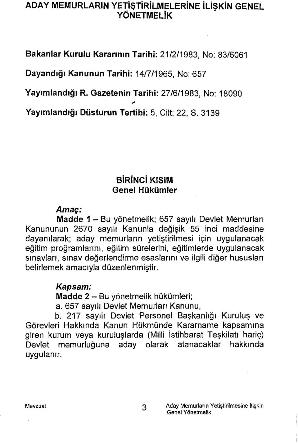 3139 BiRiNCi KISIM Genel Hukumler A mar;: Madde 1 - Bu yonetmelik; 657 sayli1 Devlet Memurlan Kanununun 2670 say11i Kanunla degi ik 55 inci maddesine dayan1larak; aday memurlann yeli!