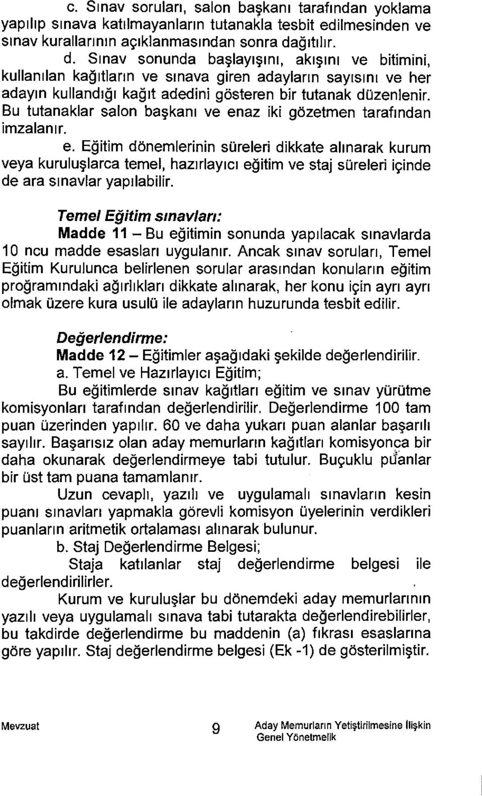 Bu tutanaklar salon bai;lkanl ve enaz iki gozetmen tarafmdan imzalan1r. e. Egitim donemlerinin soreleri dikkate ahnarak kurum veya kurului;llarca temel, hamlay1c1 egitim ve staj soreleri iyinde de ara smavlar yap1labilir.