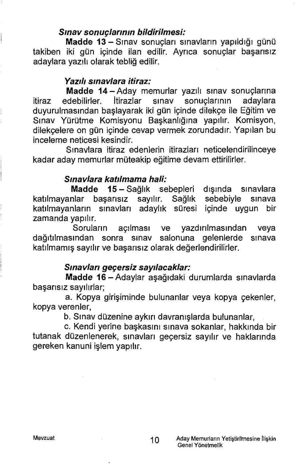 ltirazlar srnav sonu<;:larrnrn adaylara duyurulmasrndan ba layarak iki gun i<;:inde dilek<;:e ile Egitim ve Srnav Yurutme Komisyonu Ba kanlrgrna yaprlrr.