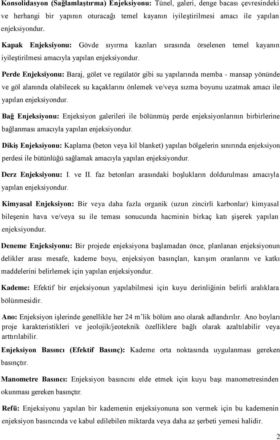 Perde Enjeksiyonu: Baraj, gölet ve regülatör gibi su yapılarında memba - mansap yönünde ve göl alanında olabilecek su kaçaklarını önlemek ve/veya sızma boyunu uzatmak amacı ile yapılan enjeksiyondur.