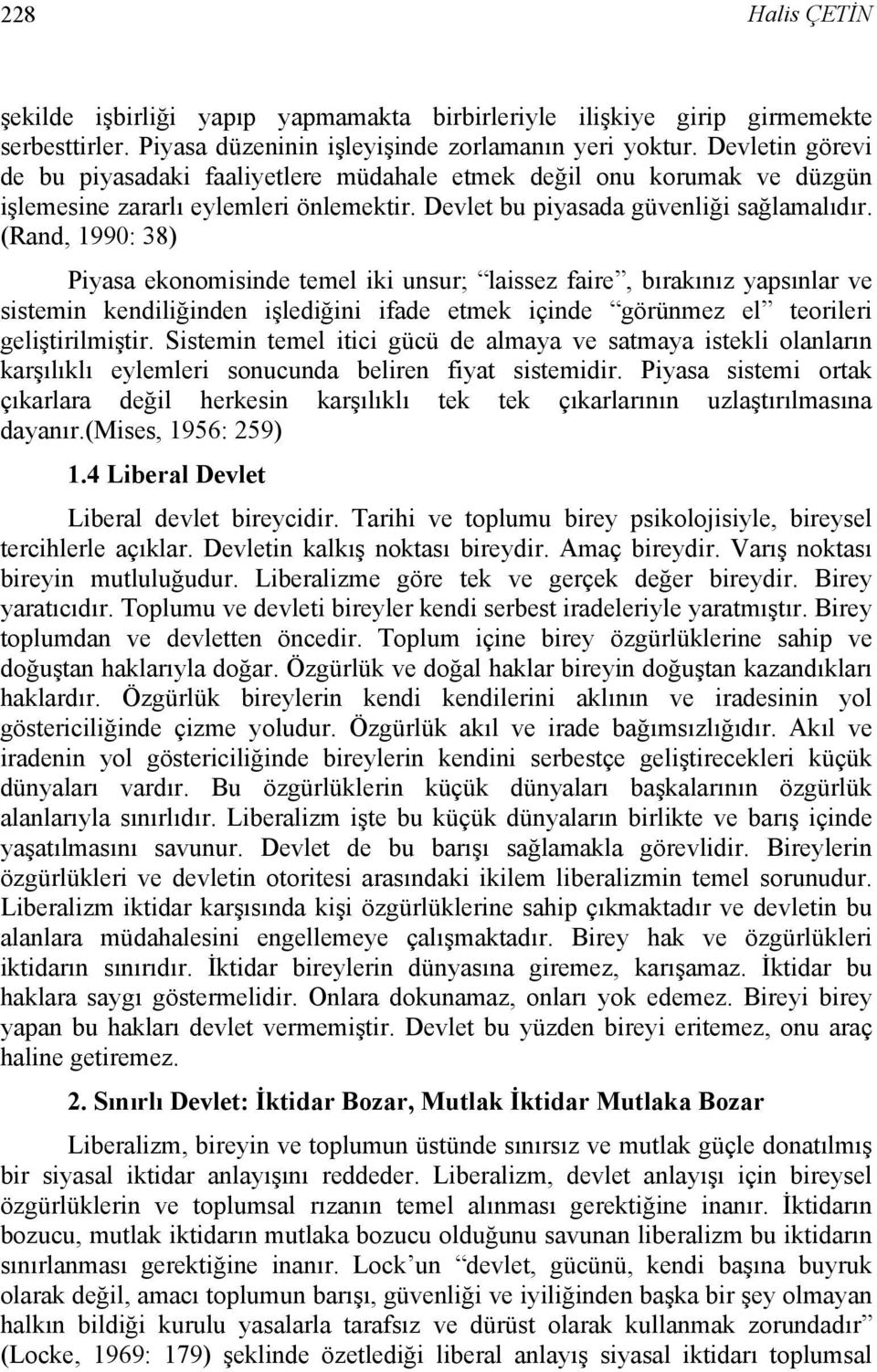 (Rand, 1990: 38) Piyasa ekonomisinde temel iki unsur; laissez faire, bırakınız yapsınlar ve sistemin kendiliğinden işlediğini ifade etmek içinde görünmez el teorileri geliştirilmiştir.