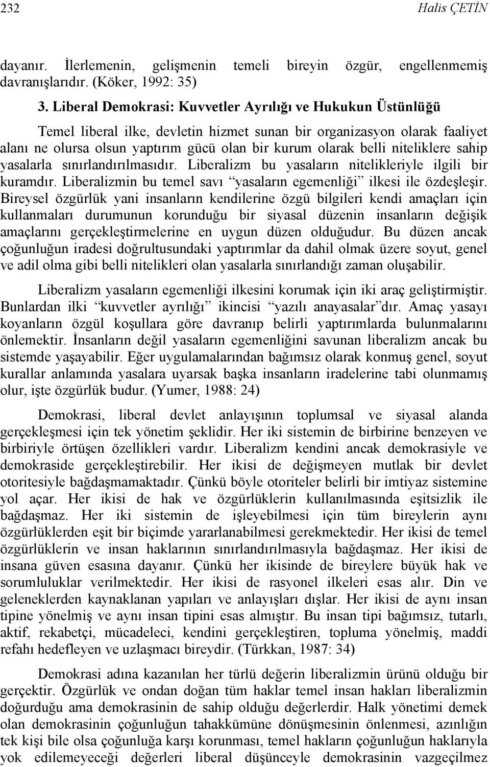 niteliklere sahip yasalarla sınırlandırılmasıdır. Liberalizm bu yasaların nitelikleriyle ilgili bir kuramdır. Liberalizmin bu temel savı yasaların egemenliği ilkesi ile özdeşleşir.