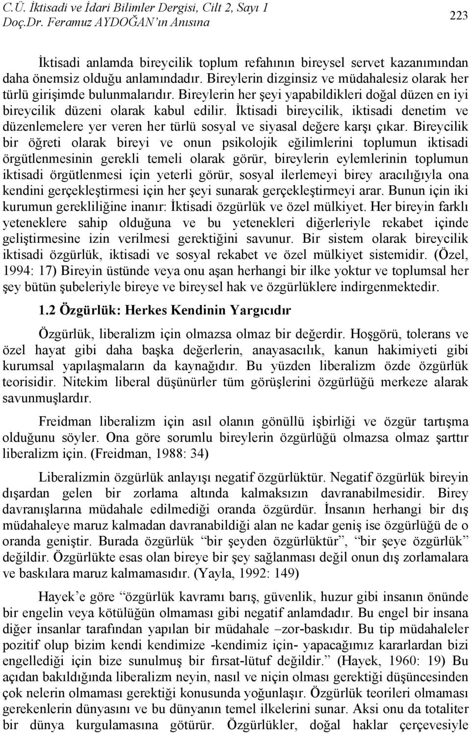 İktisadi bireycilik, iktisadi denetim ve düzenlemelere yer veren her türlü sosyal ve siyasal değere karşı çıkar.