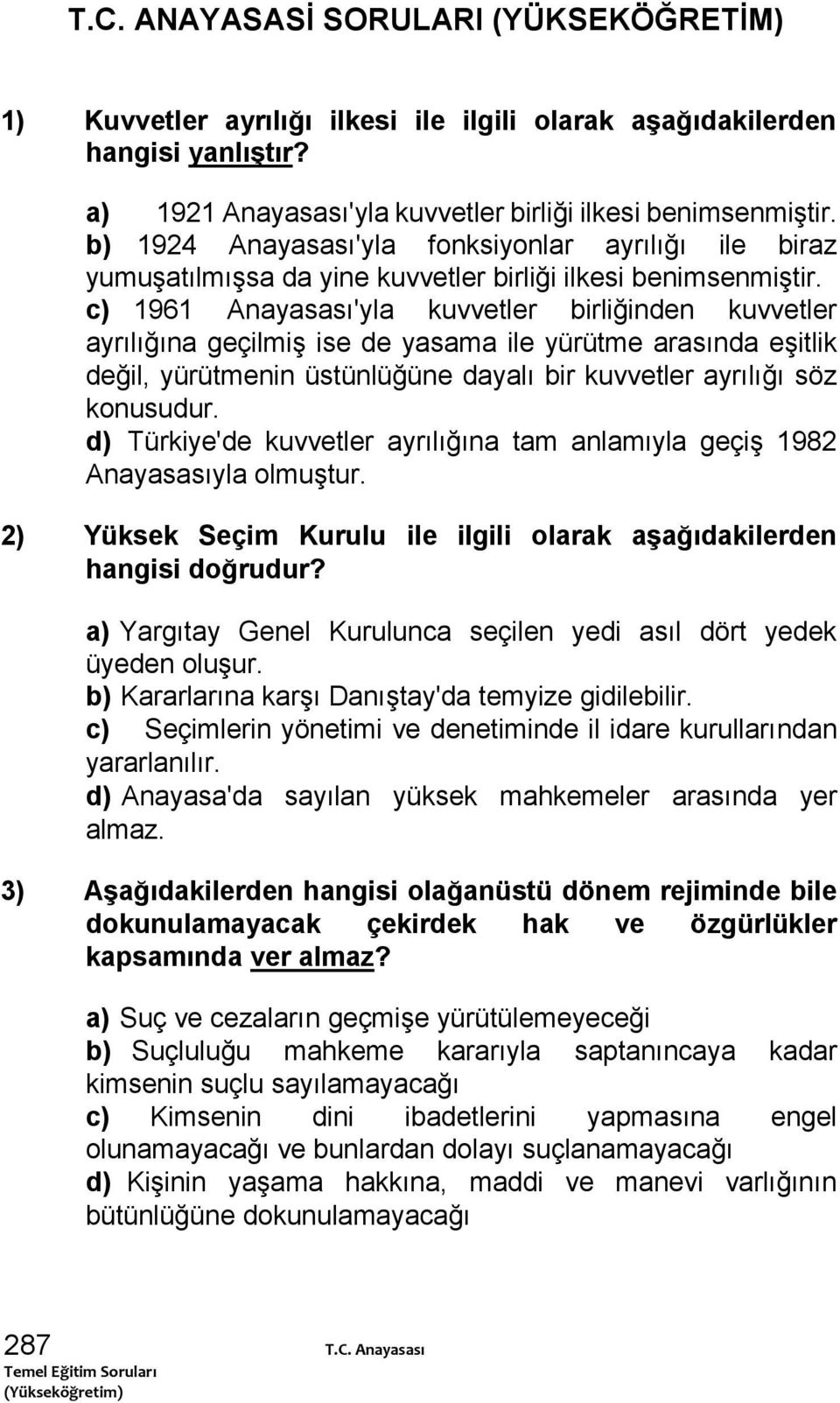 c) 1961 Anayasası'yla kuvvetler birliğinden kuvvetler ayrılığına geçilmiş ise de yasama ile yürütme arasında eşitlik değil, yürütmenin üstünlüğüne dayalı bir kuvvetler ayrılığı söz konusudur.