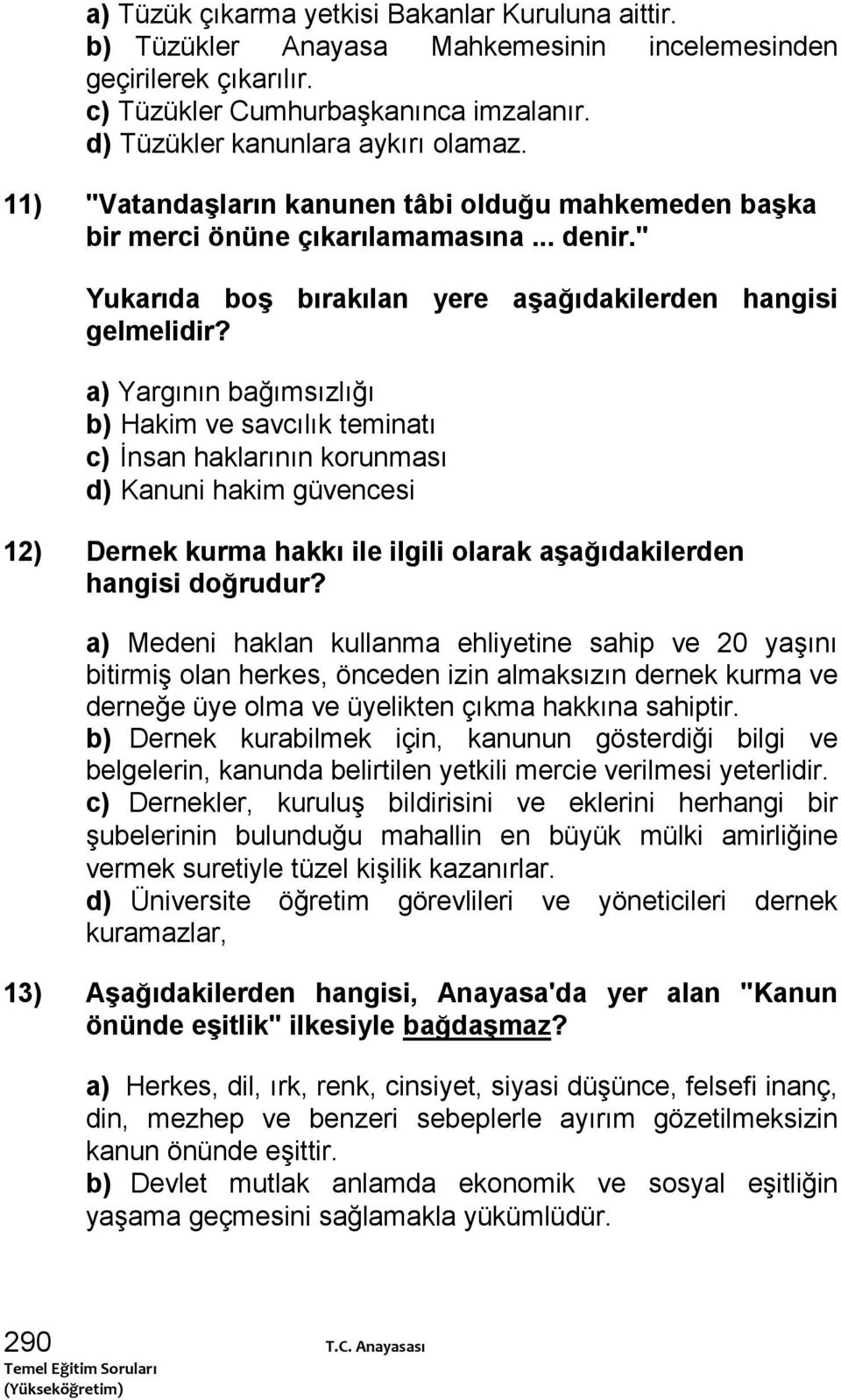 a) Yargının bağımsızlığı b) Hakim ve savcılık teminatı c) İnsan haklarının korunması d) Kanuni hakim güvencesi 12) Dernek kurma hakkı ile ilgili olarak aşağıdakilerden hangisi doğrudur?