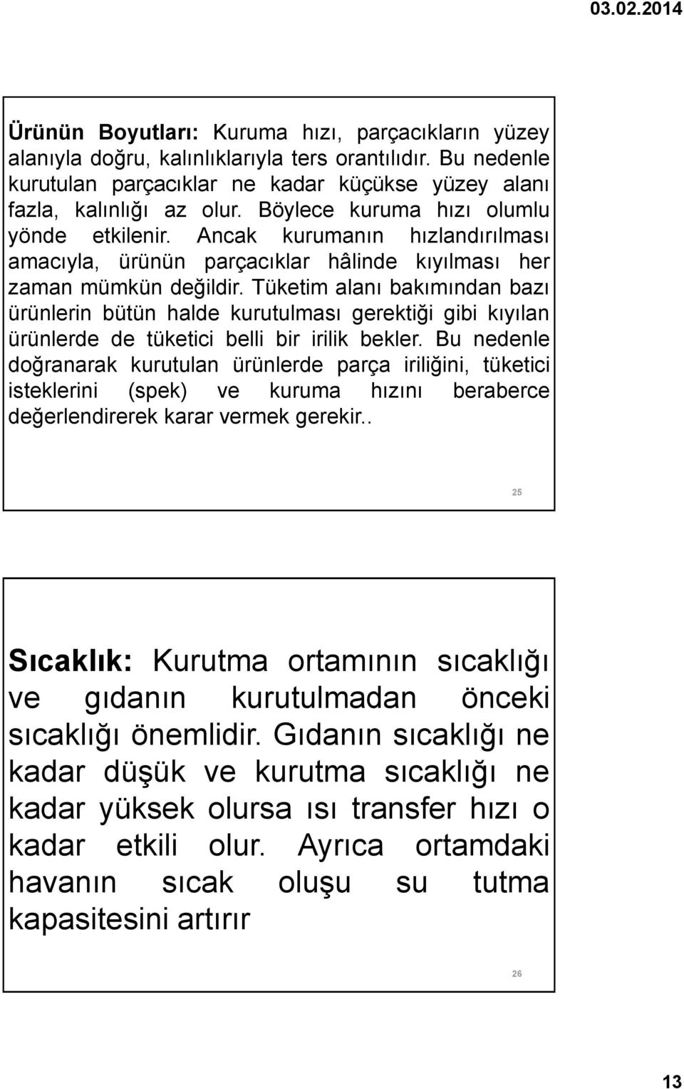 Tüketim alanı bakımından bazı ürünlerin bütün halde kurutulması gerektiği gibi kıyılan ürünlerde de tüketici belli bir irilik bekler.