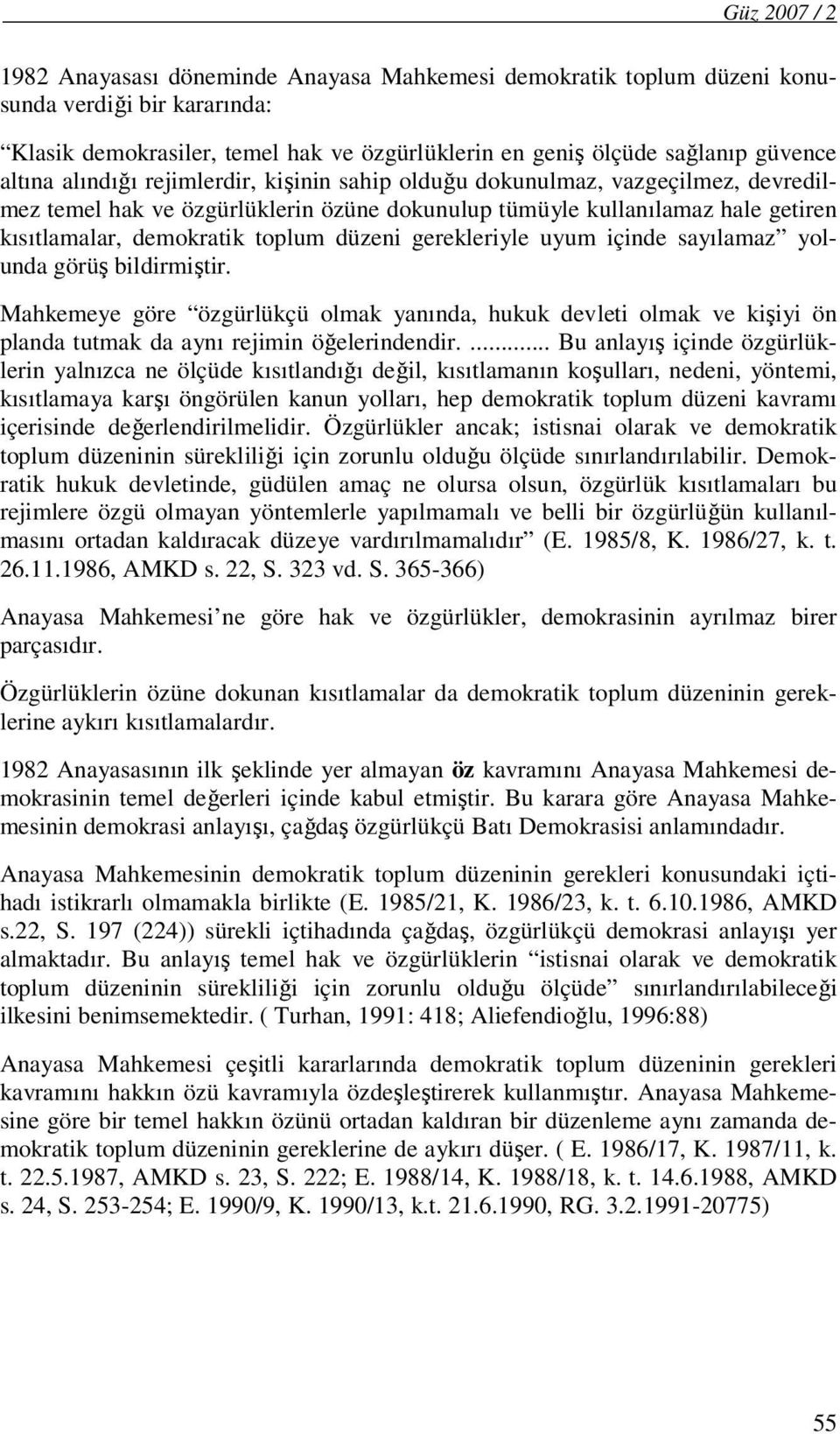 düzeni gerekleriyle uyum içinde sayılamaz yolunda görüş bildirmiştir. Mahkemeye göre özgürlükçü olmak yanında, hukuk devleti olmak ve kişiyi ön planda tutmak da aynı rejimin öğelerindendir.