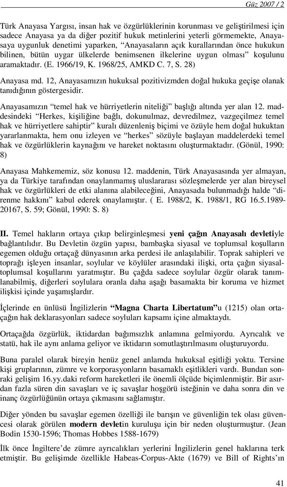 12, Anayasamızın hukuksal pozitivizmden doğal hukuka geçişe olanak tanıdığının göstergesidir. Anayasamızın temel hak ve hürriyetlerin niteliği başlığı altında yer alan 12.