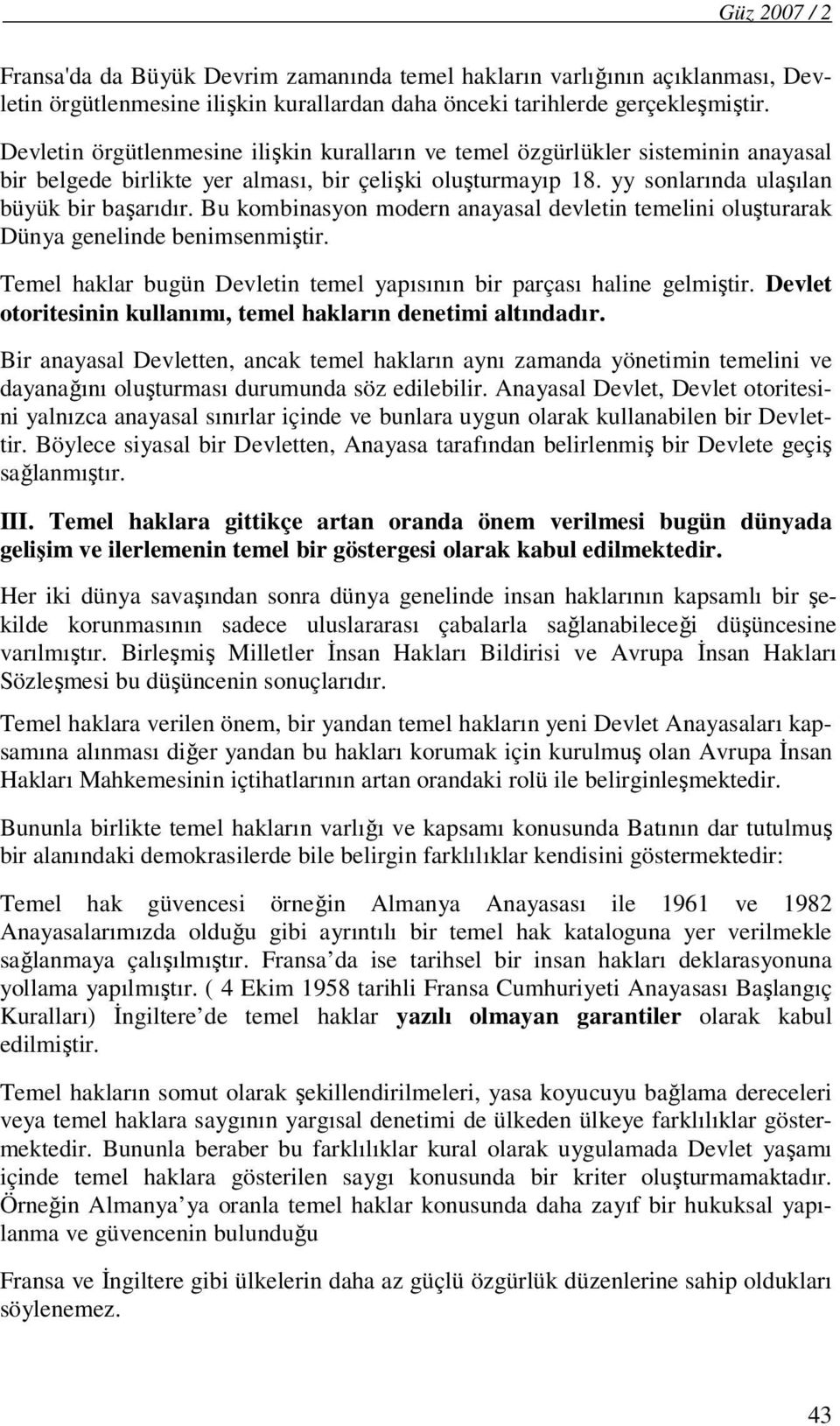 Bu kombinasyon modern anayasal devletin temelini oluşturarak Dünya genelinde benimsenmiştir. Temel haklar bugün Devletin temel yapısının bir parçası haline gelmiştir.