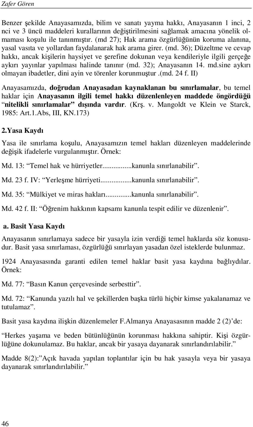 32); Anayasanın 14. md.sine aykırı olmayan ibadetler, dini ayin ve törenler korunmuştur.(md. 24 f.