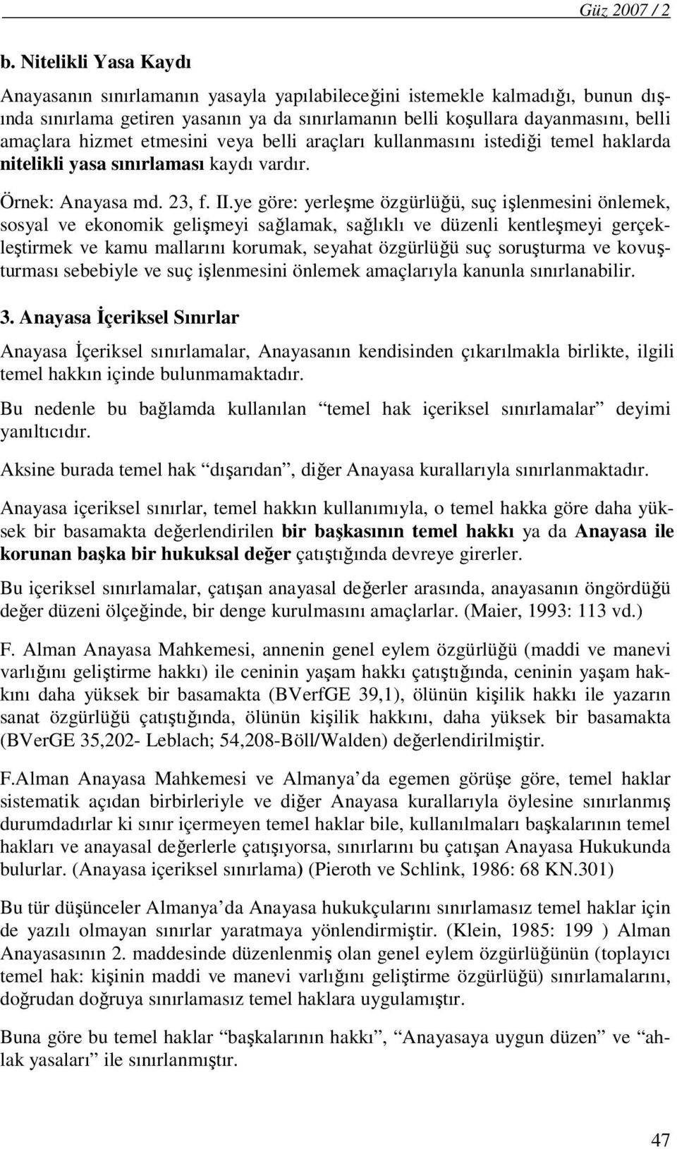 hizmet etmesini veya belli araçları kullanmasını istediği temel haklarda nitelikli yasa sınırlaması kaydı vardır. Örnek: Anayasa md. 23, f. II.