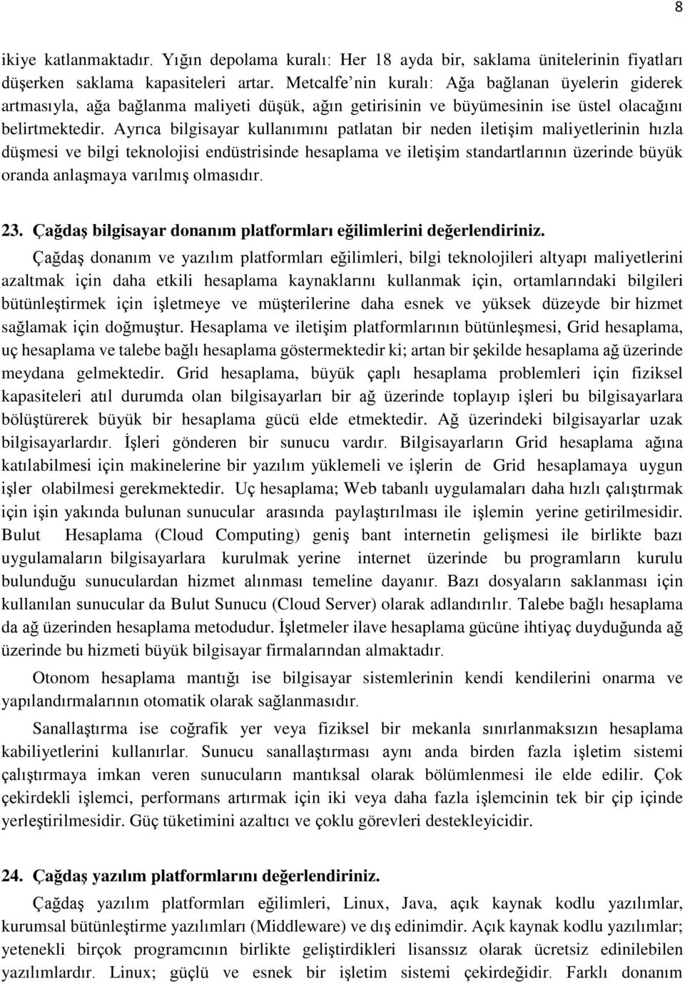 Ayrıca bilgisayar kullanımını patlatan bir neden iletişim maliyetlerinin hızla düşmesi ve bilgi teknolojisi endüstrisinde hesaplama ve iletişim standartlarının üzerinde büyük oranda anlaşmaya