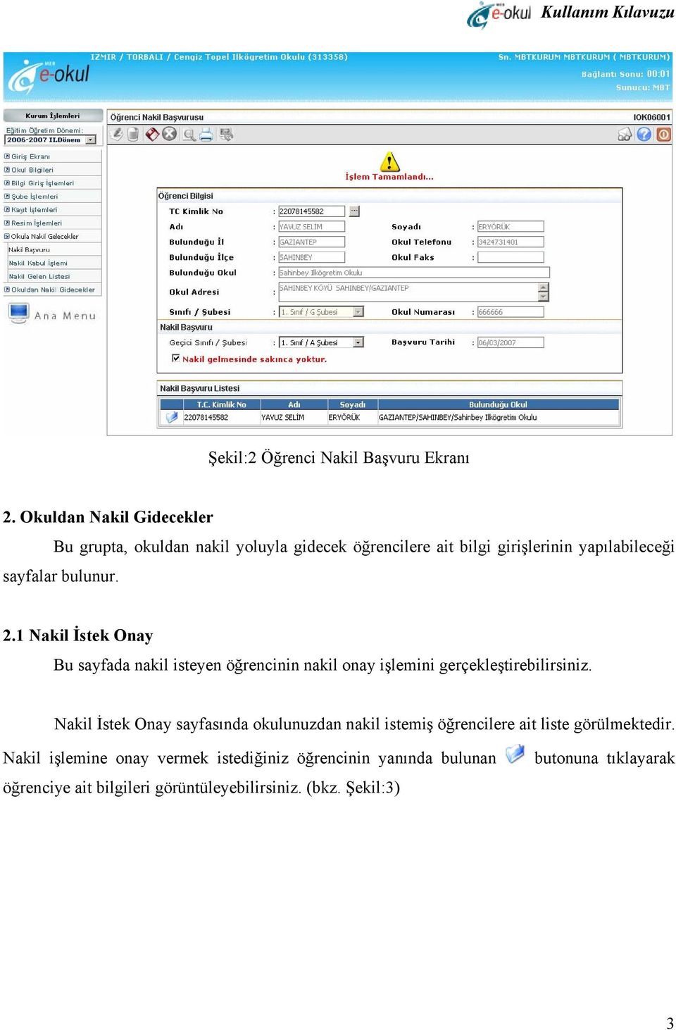 bulunur. 2.1 Nakil İstek Onay Bu sayfada nakil isteyen öğrencinin nakil onay işlemini gerçekleştirebilirsiniz.