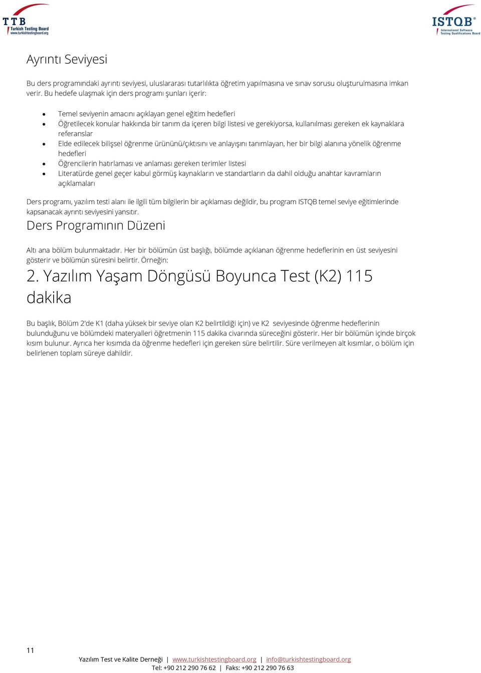 kullanılması gereken ek kaynaklara referanslar Elde edilecek bilişsel öğrenme ürününü/çıktısını ve anlayışını tanımlayan, her bir bilgi alanına yönelik öğrenme hedefleri Öğrencilerin hatırlaması ve