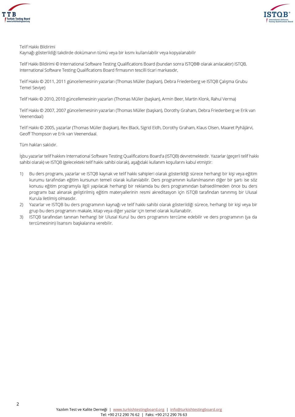 (başkan), Debra Friedenberg ve ISTQB Çalışma Grubu Temel Seviye) Telif Hakkı 2010, 2010 güncellemesinin yazarları (Thomas Müller (başkan), Armin Beer, Martin Klonk, Rahul Verma) Telif Hakkı 2007,