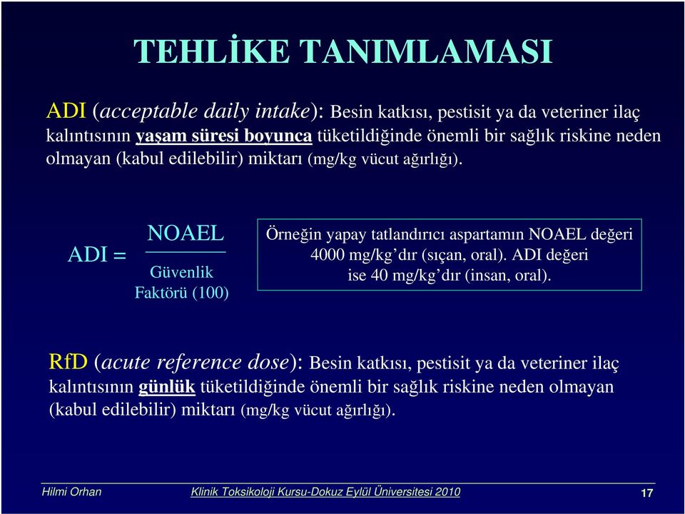 ADI = NOAEL Güvenlik Faktörü (100) Örneğin yapay tatlandırıcı aspartamın NOAEL değeri 4000 mg/kg dır (sıçan, oral). ADI değeri ise 40 mg/kg dır (insan, oral).